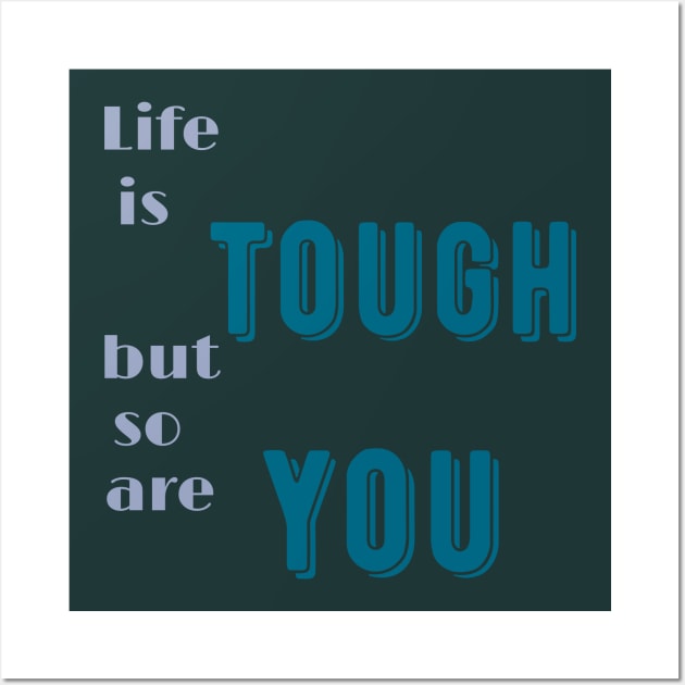 Life is tough but so are you Wall Art by MGuyerArt